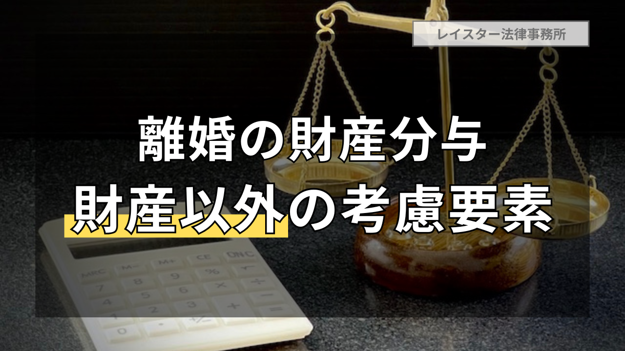 有利な財産分与を勝ち取るために！財産分与の「財産」以外の考慮要素を解説