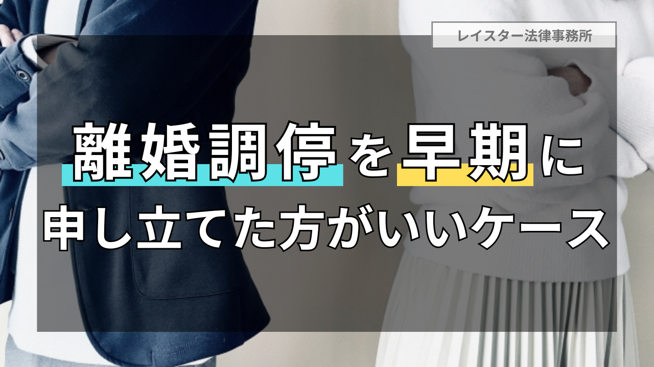 離婚調停で離婚を有利に！離婚調停を早期に申し立てた方が良いケース