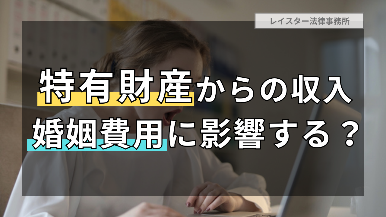 【婚姻費用】特有財産から得ている収入は婚姻費用の金額に影響するか