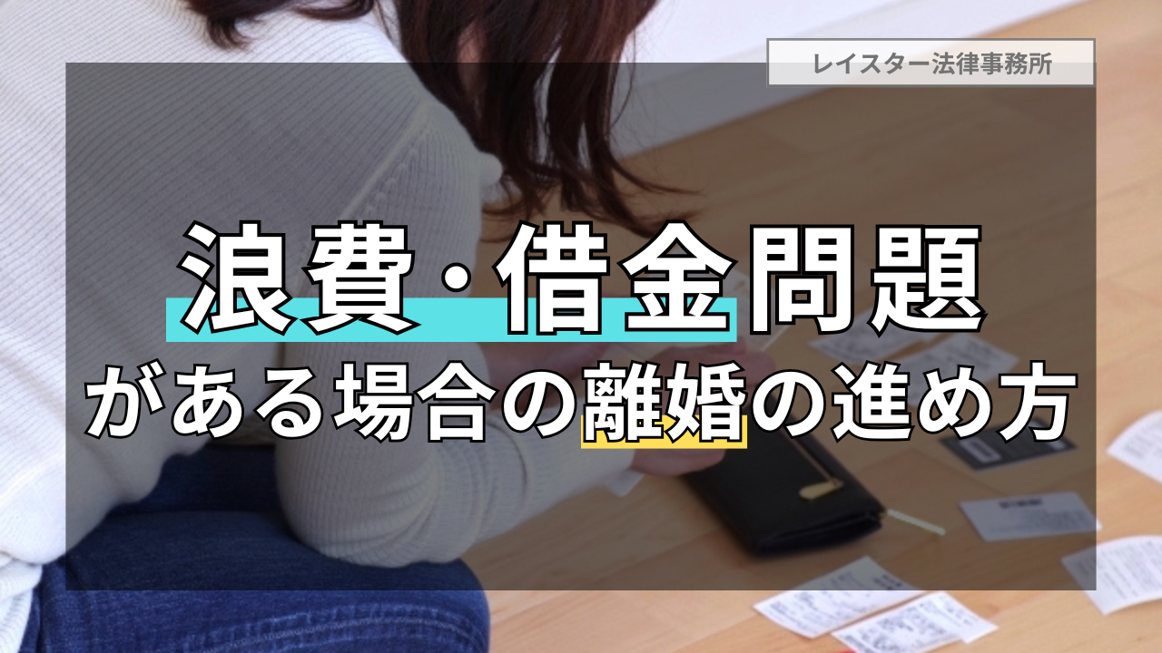 夫(妻)の浪費・借金問題で離婚を決意した際に知っておくべき事項